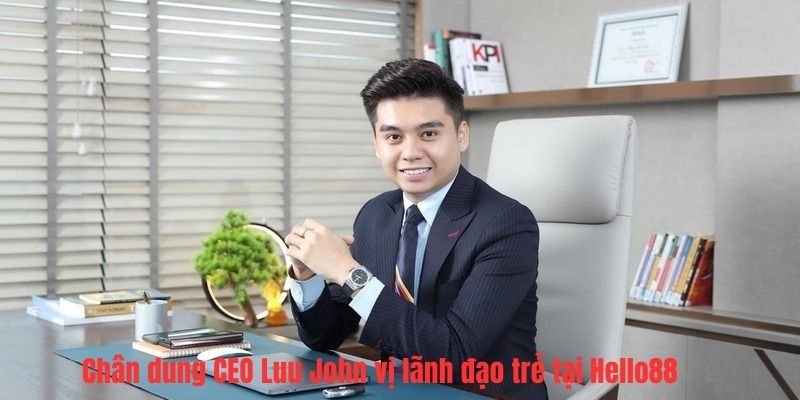 Chân dung CEO Luu John vị lãnh đạo trẻ tại Hello88