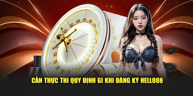 Cần thực thi quy định gì khi đăng ký Hello88