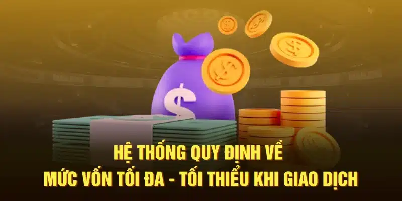 Hệ thống quy định về mức vốn tối đa - tối thiểu khi giao dịch