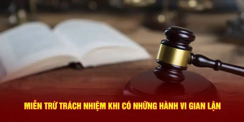 Miễn trừ trách nhiệm khi có những hành vi gian lận