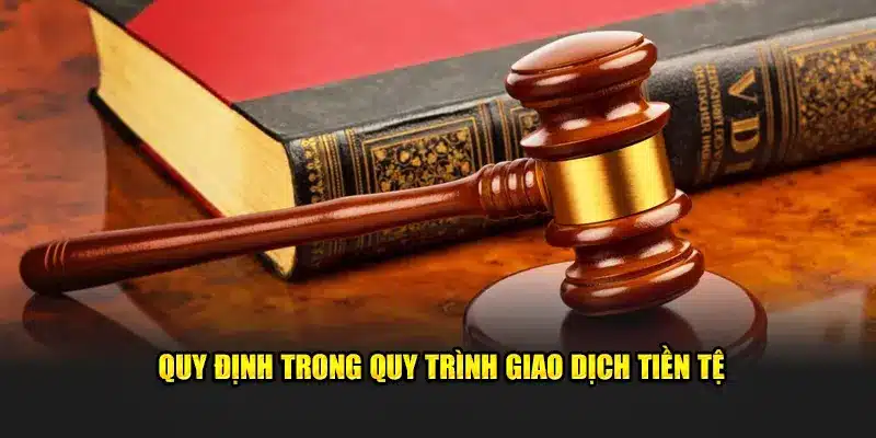 Quy định trong quy trình giao dịch tiền tệ